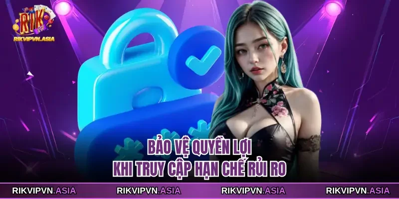 Bảo vệ quyền lợi khi truy cập hạn chế rủi ro