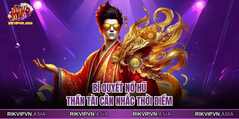 Bí quyết nổ hũ thần tài cân nhắc thời điểm