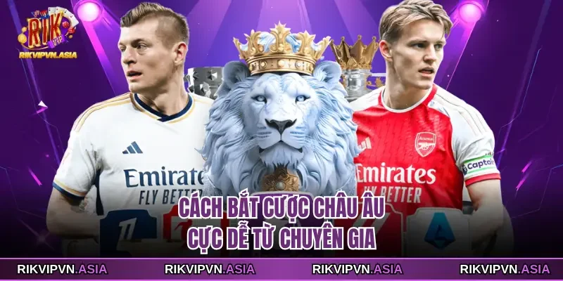 Cách bắt cược châu âu cực dễ từ chuyên gia