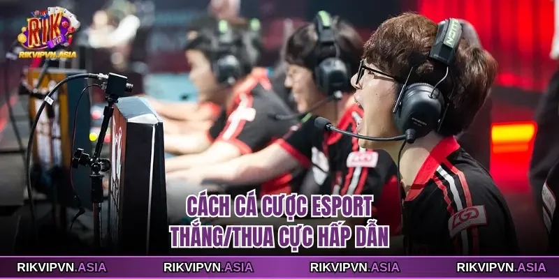 Cách cá cược esport thắng/thua cực hấp dẫn