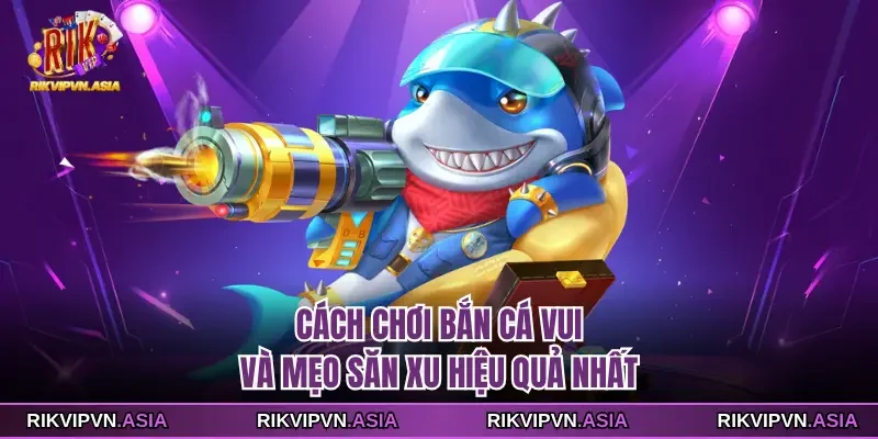 Cách chơi bắn cá vui