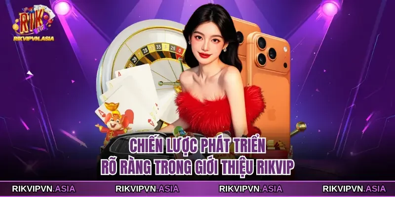 Chiến lược phát triển rõ ràng trong giới thiệu Rikvip