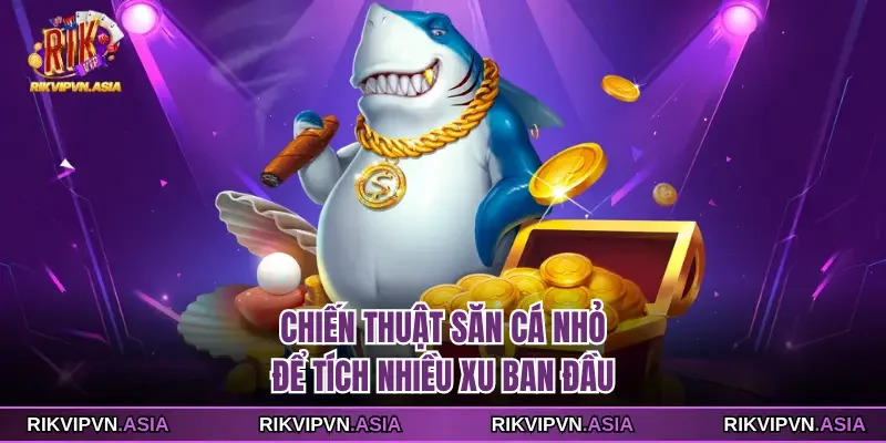 Chiến thuật săn cá nhỏ để tích nhiều xu ban đầu