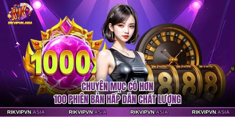 Chuyên mục có hơn 100 phiên bản hấp dẫn chất lượng