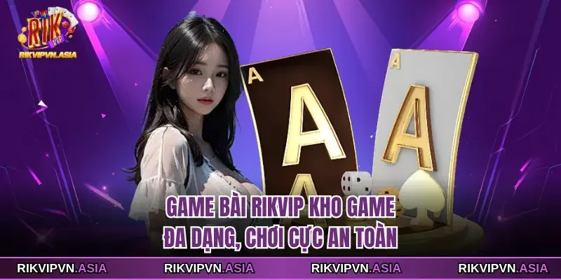Game bài Rikvip kho game đa dạng, chơi cực an toàn
