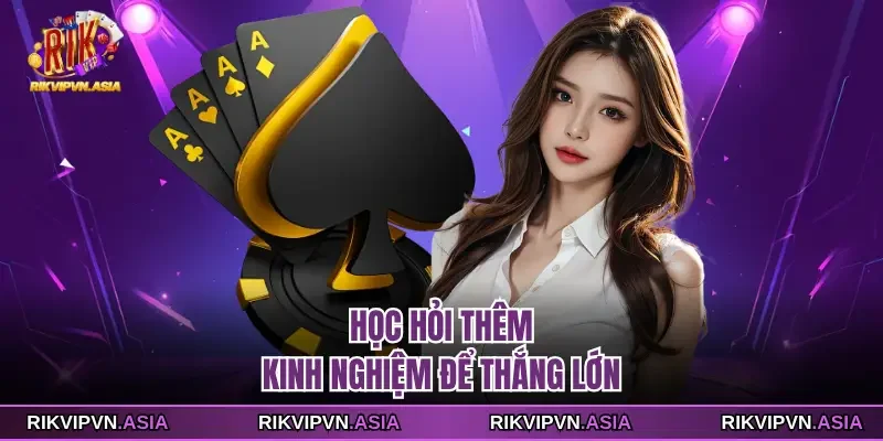 Học hỏi thêm kinh nghiệm để thắng lớn