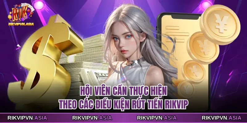 Hội viên cần thực hiện theo các điều kiện rút tiền Rikvip