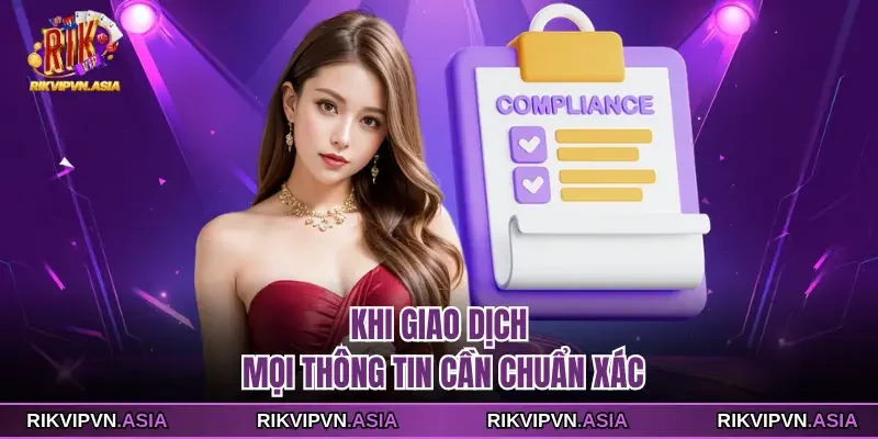 Khi giao dịch, mọi thông tin cần chuẩn xác