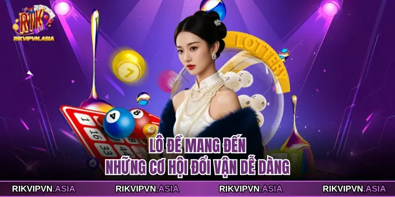Lô đề mang đến những cơ hội đổi vận dễ dàng