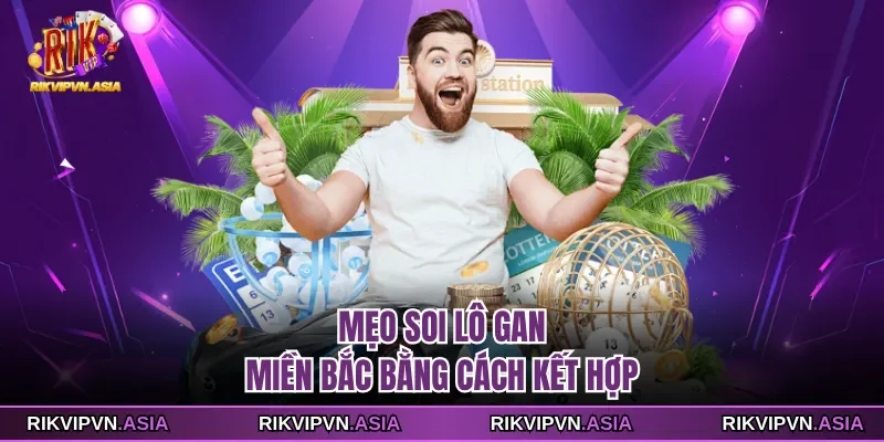 Mẹo soi lô gan miền bắc bằng cách kết hợp