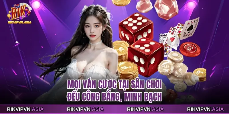 Mọi ván cược tại sân chơi đều công bằng, minh bạch