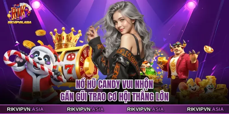 Nổ hũ Candy vui nhộn, gần gũi trao cơ hội thắng lớn
