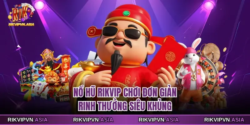Nổ hũ Rikvip chơi đơn giản rinh thưởng siêu khủng