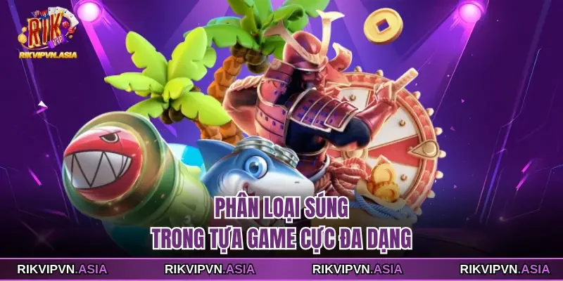 Phân loại súng trong tựa game cực đa dạng