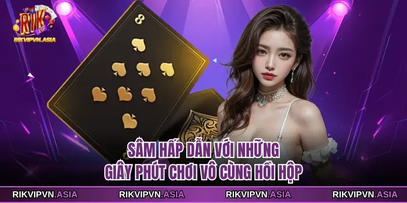 Sâm hấp dẫn với những giây phút chơi vô cùng hồi hộp