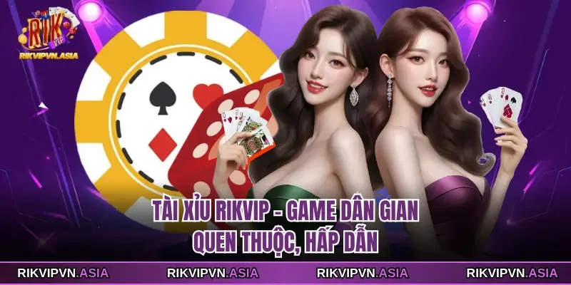 Tài xỉu Rikvip - game dân gian quen thuộc, hấp dẫn