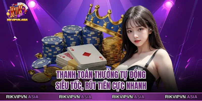 Thanh toán thưởng tự động siêu tốc, rút tiền cực nhanh