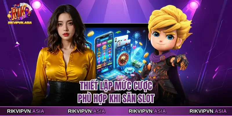Thiết lập mức cược phù hợp khi săn slot