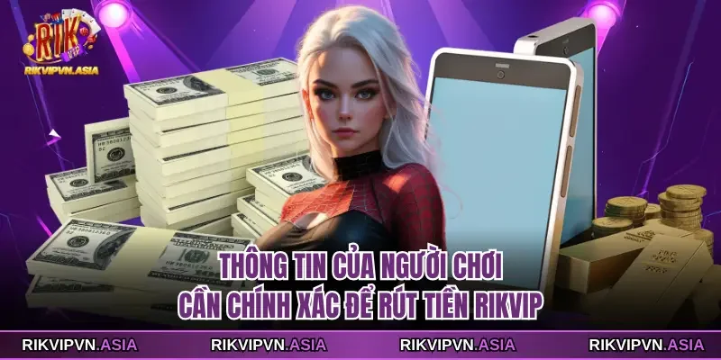 Thông tin của người chơi cần chính xác để rút tiền Rikvip