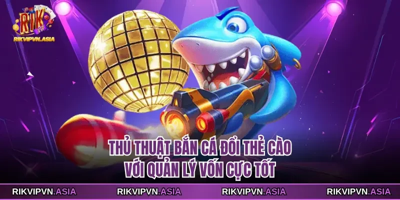 Thủ thuật bắn cá đổi thẻ cào với quản lý vốn cực tốt