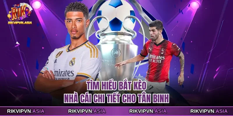 Tìm hiểu bắt kèo nhà cái chi tiết cho tân binh