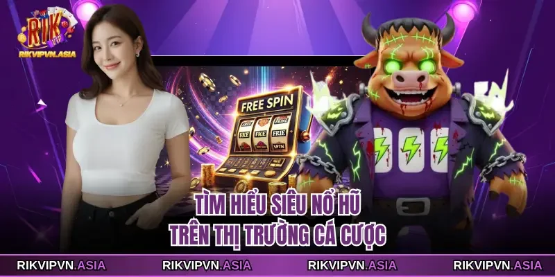 Tìm hiểu siêu nổ hũ trên thị trường cá cược