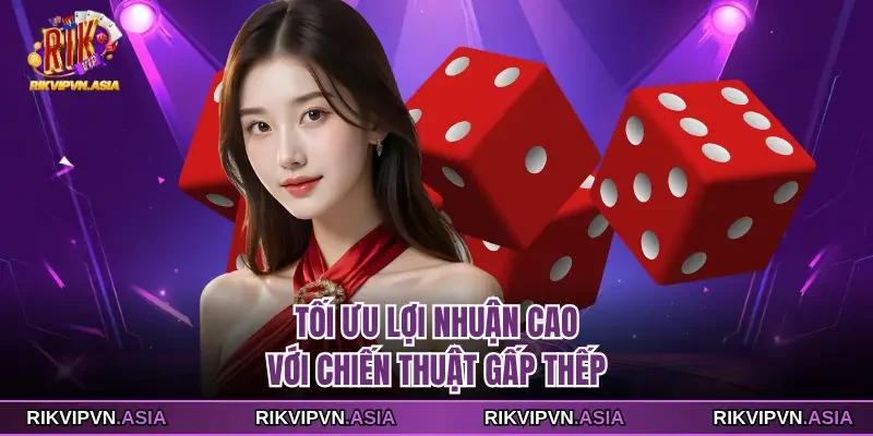 Tối ưu lợi nhuận cao với chiến thuật gấp thếp