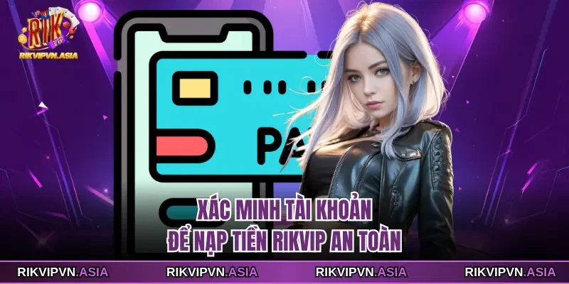 Xác minh tài khoản để nạp tiền Rikvip an toàn